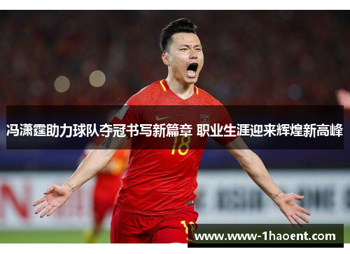 冯潇霆助力球队夺冠书写新篇章 职业生涯迎来辉煌新高峰