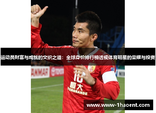 运动员财富与成就的交织之道：全球身价排行榜透视体育明星的荣耀与投资