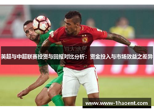 英超与中超联赛投资与回报对比分析：资金投入与市场效益之差异