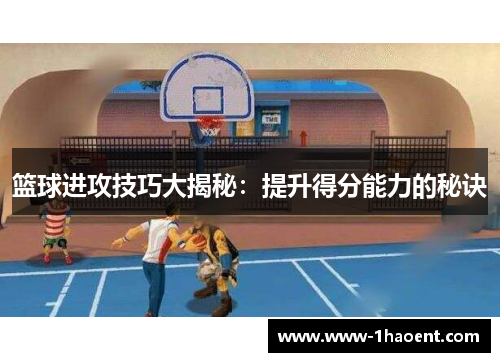 篮球进攻技巧大揭秘：提升得分能力的秘诀