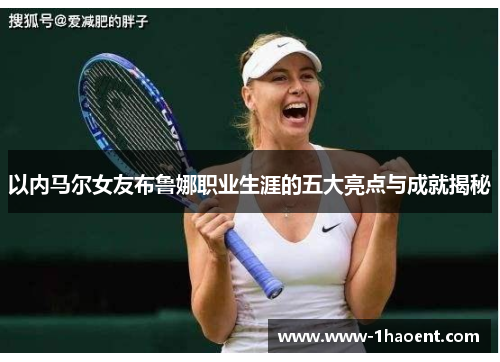 以内马尔女友布鲁娜职业生涯的五大亮点与成就揭秘