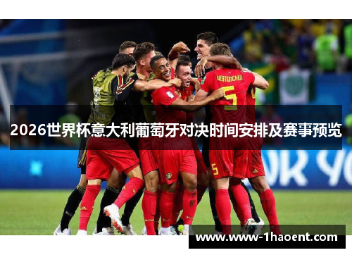2026世界杯意大利葡萄牙对决时间安排及赛事预览