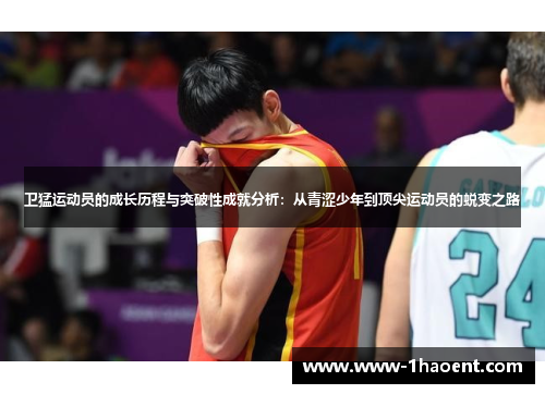 卫猛运动员的成长历程与突破性成就分析：从青涩少年到顶尖运动员的蜕变之路