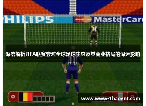 深度解析FIFA联赛套对全球足球生态及其商业格局的深远影响