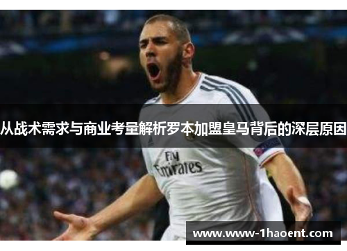 从战术需求与商业考量解析罗本加盟皇马背后的深层原因 从战术需求与商业考量解析罗本加盟皇马背后的深层原因