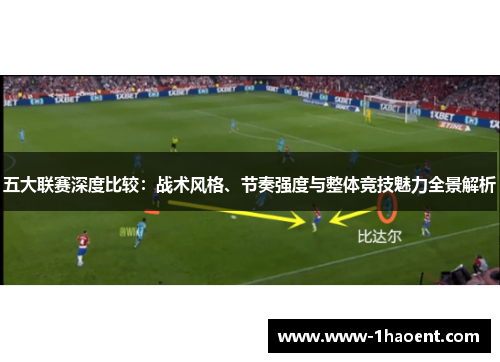 五大联赛深度比较:战术风格、节奏强度与整体竞技魅力全景解析 五大联赛深度比较:战术风格、节奏强度与整体竞技魅力全景解析