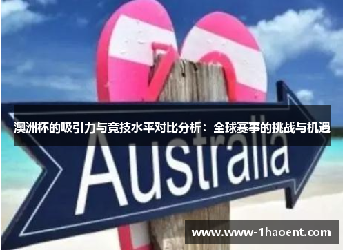 澳洲杯的吸引力与竞技水平对比分析:全球赛事的挑战与机遇 澳洲杯的吸引力与竞技水平对比分析:全球赛事的挑战与机遇