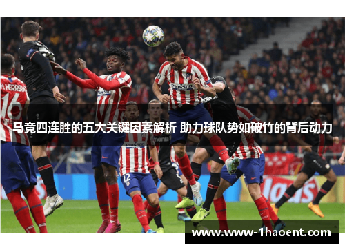 马竞四连胜的五大关键因素解析 助力球队势如破竹的背后动力 马竞四连胜的五大关键因素解析 助力球队势如破竹的背后动力