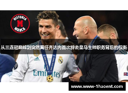 从三连冠巅峰到突然离任齐达内首次辞去皇马主帅职务背后的权衡